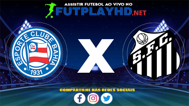 Assistir Bahia X Santos AO VIVO Online 29/05/2021