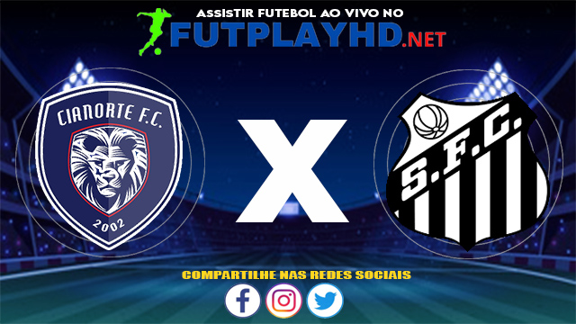 Assistir Cianorte X Santos AO VIVO Online 01/06/2021