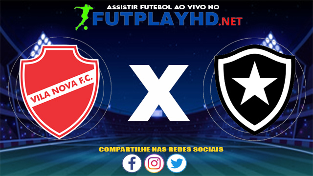 Assistir Vila Nova X Botafogo AO VIVO Online 28/05/2021