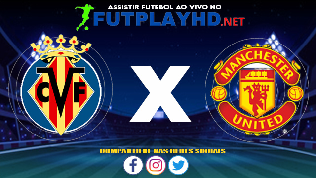 Assistir Villarreal X Manchester United AO VIVO Online 26/05/2021