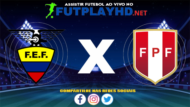 Assistir Equador X Peru AO VIVO Online 08/06/2021