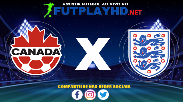 Assistir Canadá X Inglaterra AO VIVO Online 27/07/2021