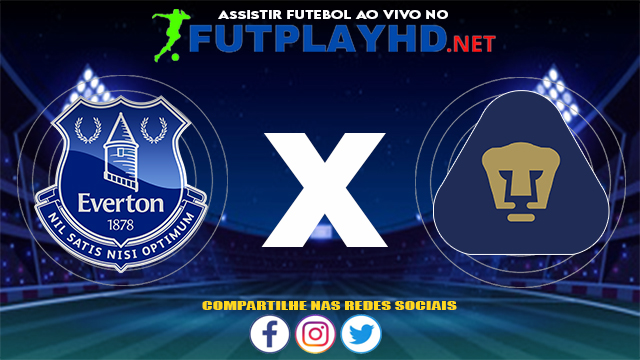 Assistir Everton X Pumas AO VIVO Online 28/07/2021