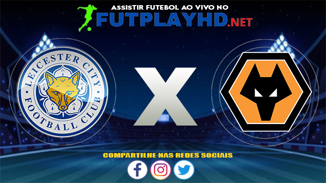 Assistir Leicester X Wolverhampton AO VIVO Online 14/08/2021