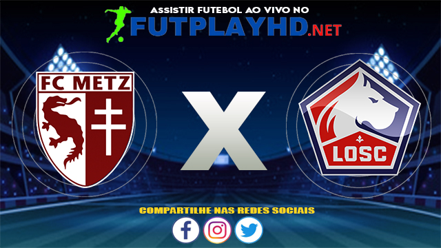 Assistir Metz X Lille AO VIVO Online 08/08/2021