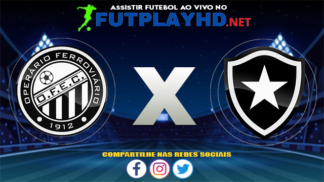 Assistir Operário X Botafogo AO VIVO Online 12/08/2021