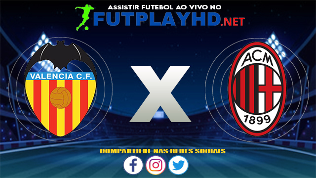 Assistir Valência X Milan AO VIVO Online 04/08/2021