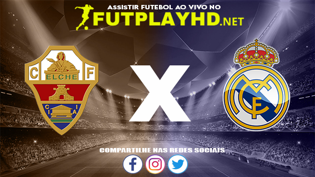 Assistir Elche X Real Madrid AO VIVO Online 30/10/2021