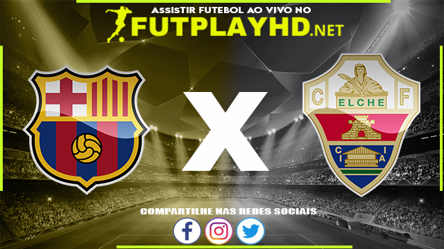 Assistir Barcelona X Elche AO VIVO Online 18/12/2021