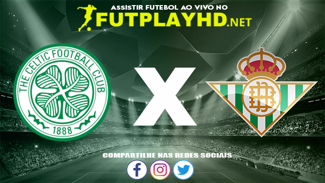 Assistir Celtic X Real Bétis AO VIVO Online 09/12/2021