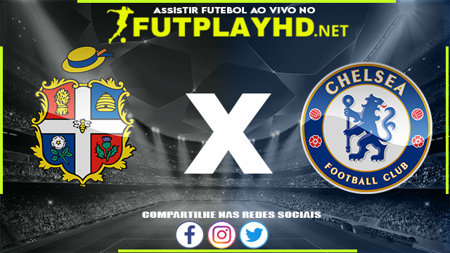 Assistir Luton X Chelsea AO VIVO Online 02/03/2022