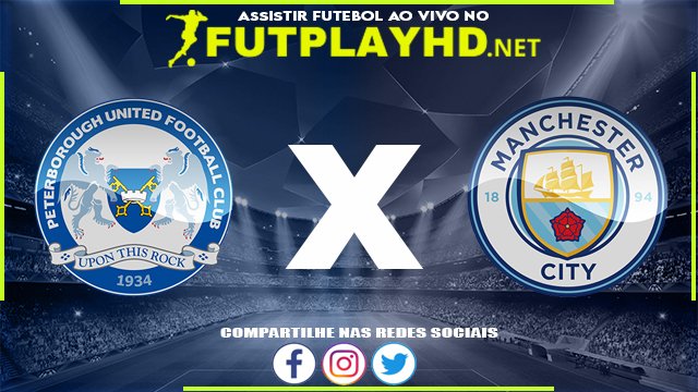 Assistir Peterborough X Manchester City AO VIVO Online 01/03/2022