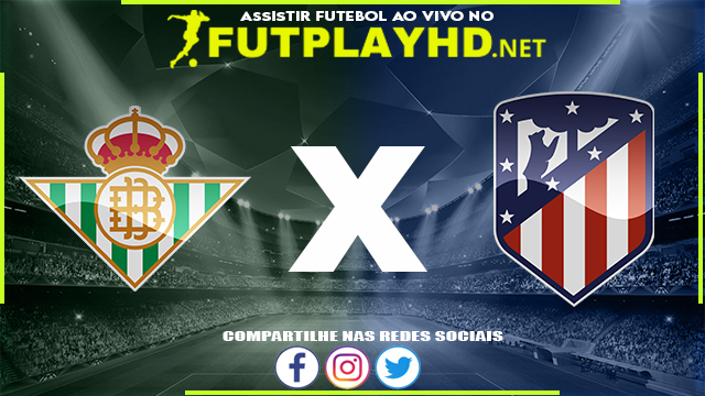 Assistir Real Bétis X Atlético Madrid AO VIVO Online 06/03/2022