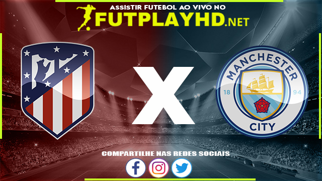 Assistir Atlético Madrid x Manchester City AO VIVO Online 13/04/2022