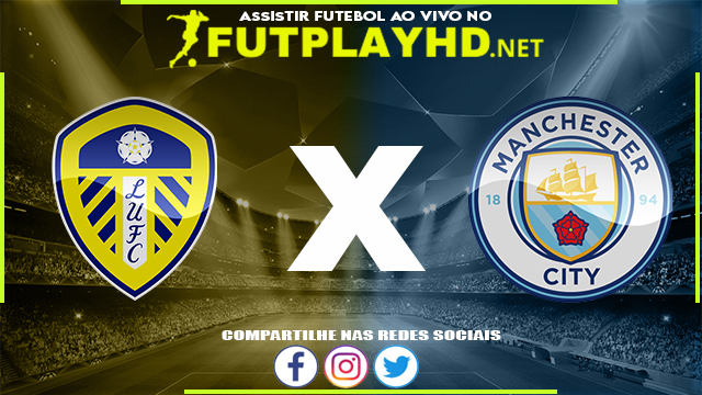 Assistir Leeds x Manchester City AO VIVO Online 30/04/2022