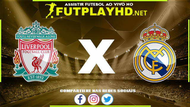 Assistir Liverpool x Real Madrid AO VIVO Online 28/05/2022