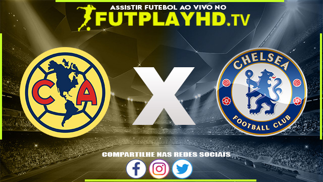 Assistir Club América x Chelsea AO VIVO Online 16/07/2022