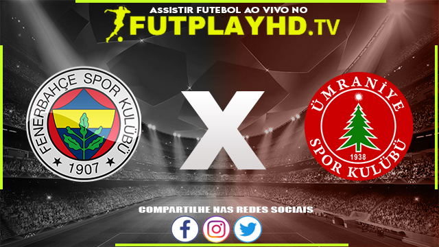 Assistir Fenerbahce x Umraniyespor AO VIVO Online 08/08/2022