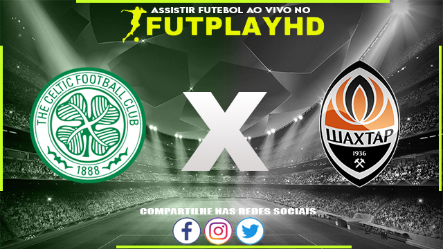 Assistir Celtic x Shakhtar Donetsk AO VIVO Online 25/10/2022 Grátis