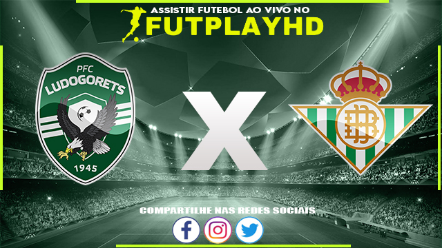 Assistir Ludogorets x Real Betis AO VIVO Online 27/10/2022 Grátis