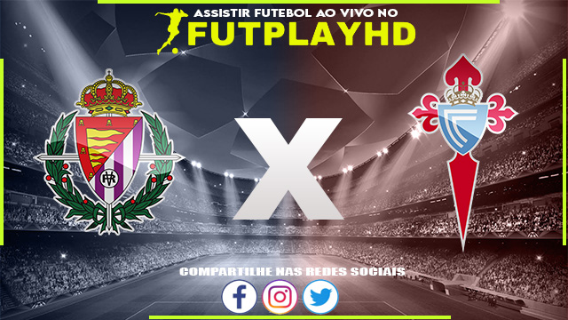 Assistir Valladolid x Celta Vigo AO VIVO Online 19/10/2022 Grátis