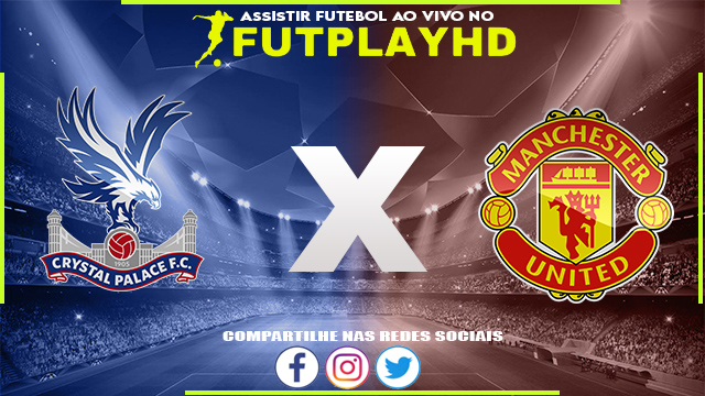 Assistir Crystal Palace x Manchester United AO VIVO Online 18/01/2023