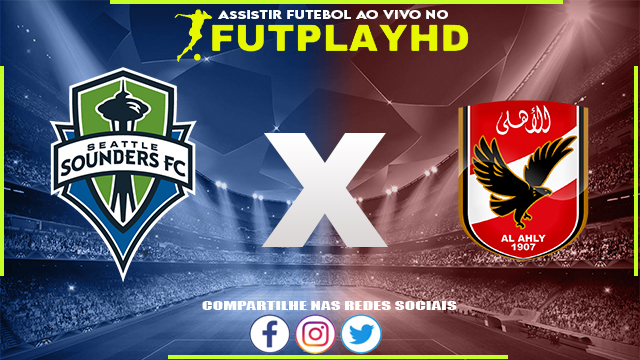 Assistir Seattle Sounders x Al Ahly AO VIVO Online 04/02/2023