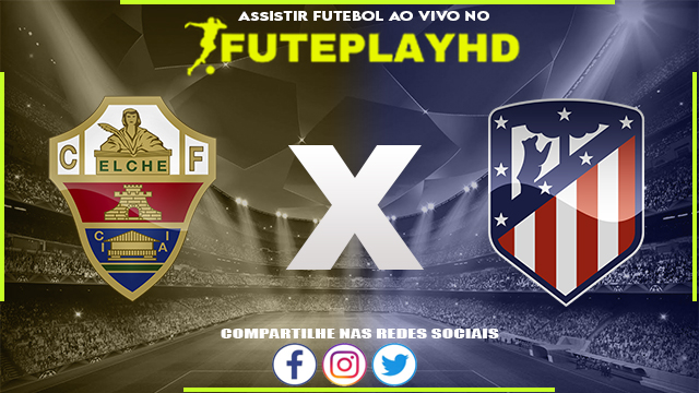 Assistir Elche x Atletico Madrid Online HD 14/05/2023