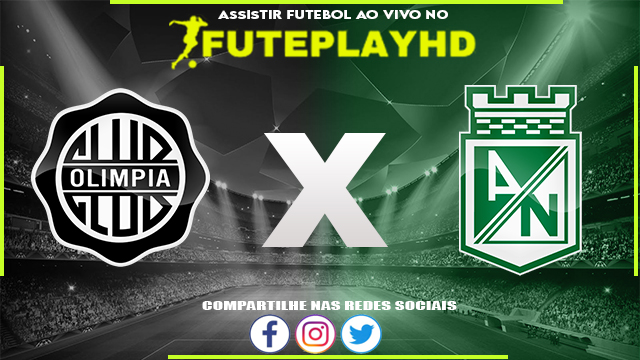 Assistir Olimpia x Atletico Nacional AO VIVO Online 08/06/2023