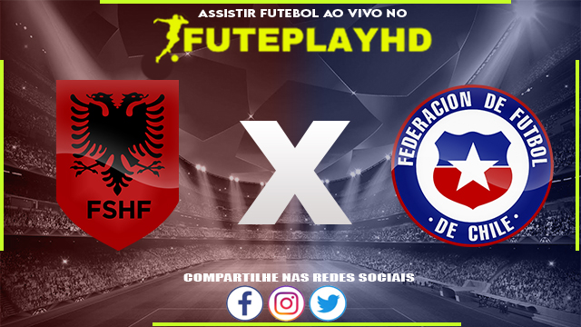 Assistir Albania x Chile AO VIVO Online 22/03/2024