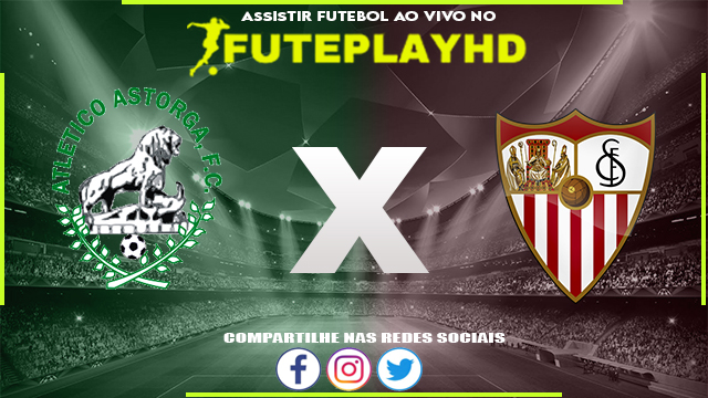 Assistir Atlético Astorga x Sevilla AO VIVO Online 06/12/2023