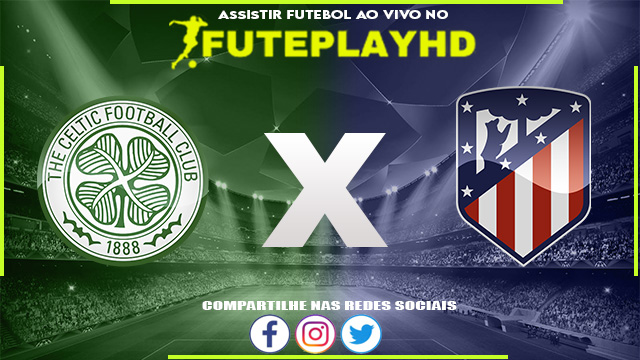 Assistir Celtic x Atletico Madrid AO VIVO Online 25/10/2023