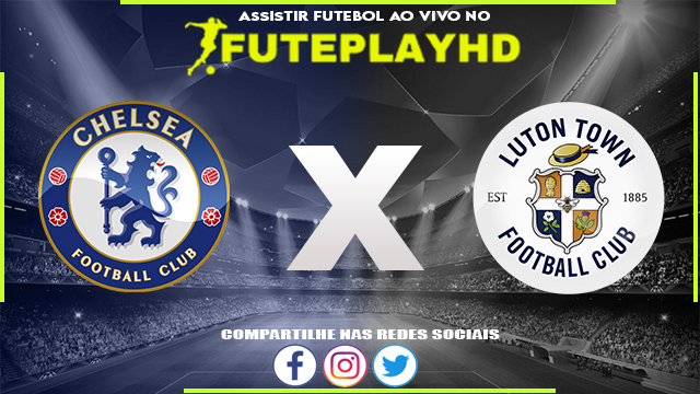 Assistir Chelsea x Luton AO VIVO Online 25/08/2023