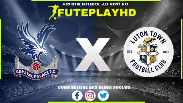 Assistir Crystal Palace x Luton Town AO VIVO Online 09/03/2024