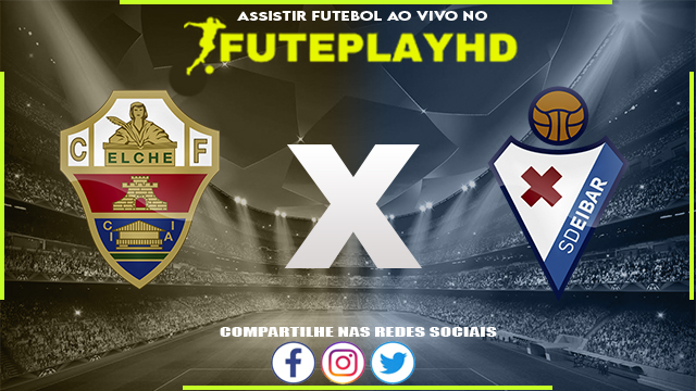 Assistir Elche x Eibar AO VIVO Online 18/02/2024