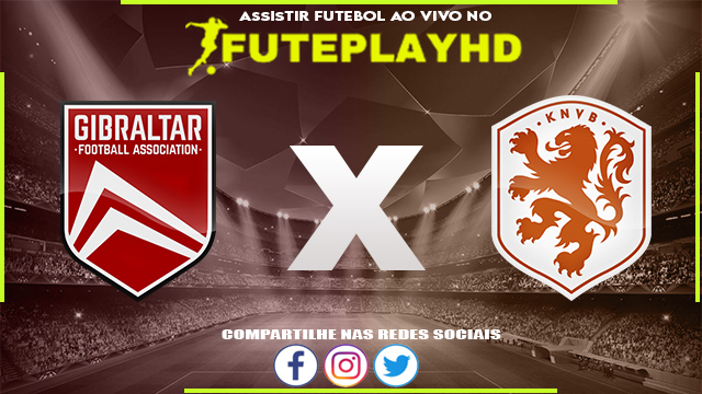 Assistir Gibraltar x Holanda AO VIVO Online 21/11/2023