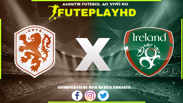 Assistir Holanda x Irlanda AO VIVO Online 18/11/2023