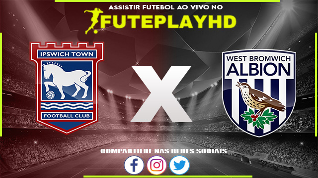 Assistir Ipswich x West Brom AO VIVO Online 10/02/2024