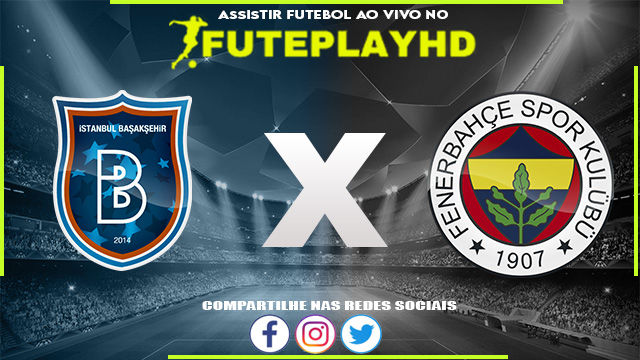 Assistir Istanbul Basaksehir x Fenerbahce AO VIVO Online 24/01/2024