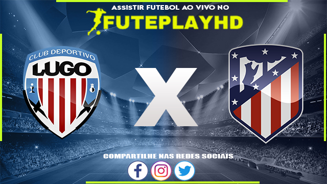 Assistir Lugo x Atlético Madrid AO VIVO Online 07/01/2024