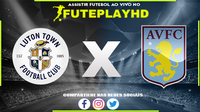 Assistir Luton x Aston Villa AO VIVO Online 02/03/2024