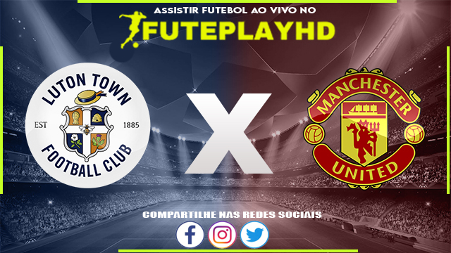 Assistir Luton x Manchester United AO VIVO Online 18/02/2024