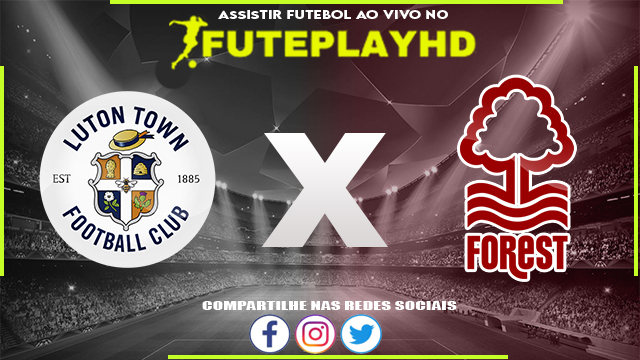 Assistir Luton x Nottingham Forest AO VIVO Online 16/03/2024