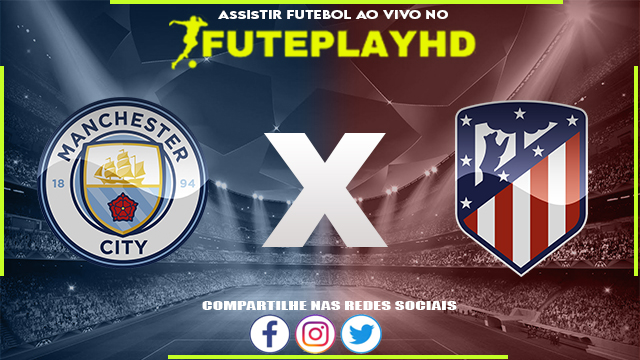 Assistir Manchester City x Atletico Madrid AO VIVO Online 30/07/2023