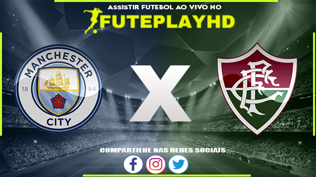 Assistir Manchester City x Fluminense AO VIVO Online 22/12/2023