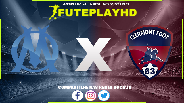 Assistir Olympique de Marselha x Clermont Foot AO VIVO Online 17/12/2023