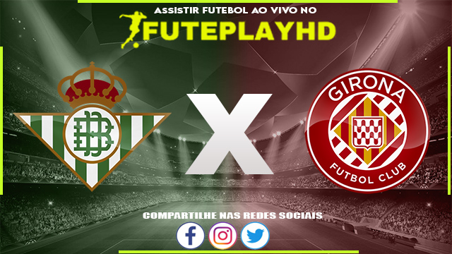 Assistir Real Betis x Girona AO VIVO Online 21/12/2023