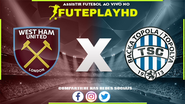 Assistir West Ham x Backa Topola AO VIVO Online 21/09/2023