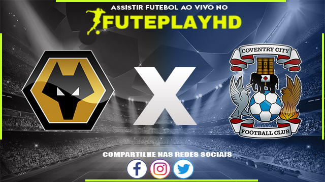 Assistir Wolverhampton x Coventry AO VIVO Online 16/03/2024